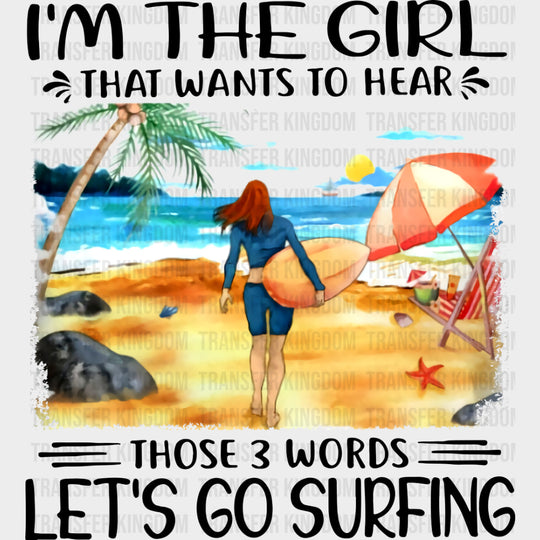 I'm The Girl That Wants To Hear Those 3 Words - Surfing DTF Transfers transfer-kingdom Dark Color Design (See Imaging)