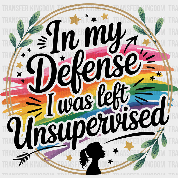 In My Defense I Was Left Unsupervised - Funny DTF Transfers