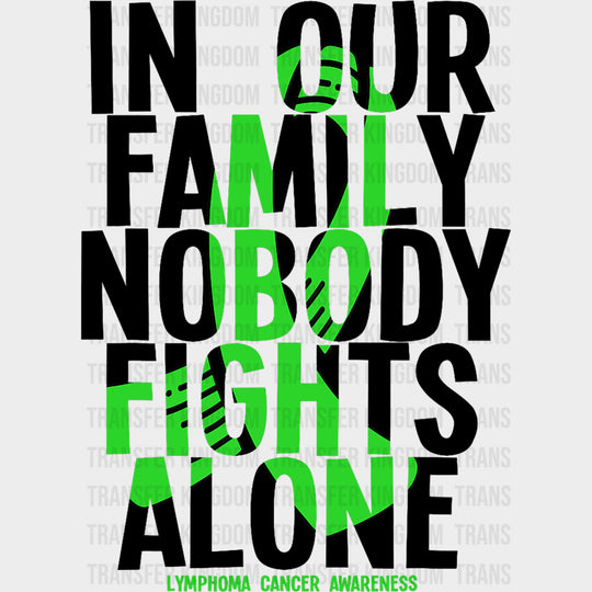 In Our Family Nobody Fights Alone, Green Ribbon - Lymphoma DTF Transfers transfer-kingdom Dark Color Design (See Imaging)