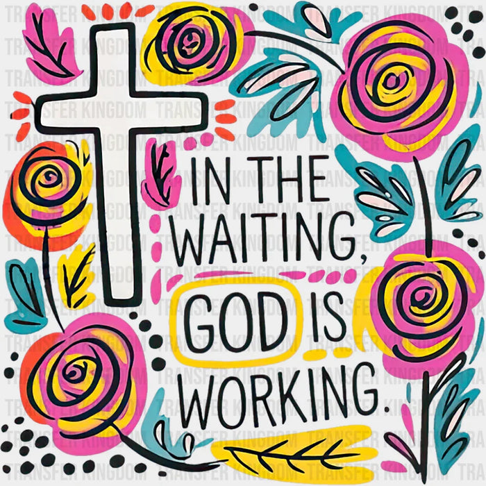 In The Waiting God Is Working, Flowers Design - Christianity DTF Transfer