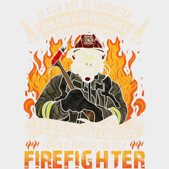 It Can Not Be Inherited Nor Can It Be Purchased - Fire Department DTF Transfers Adult Unisex - S & M (10’’) / Light