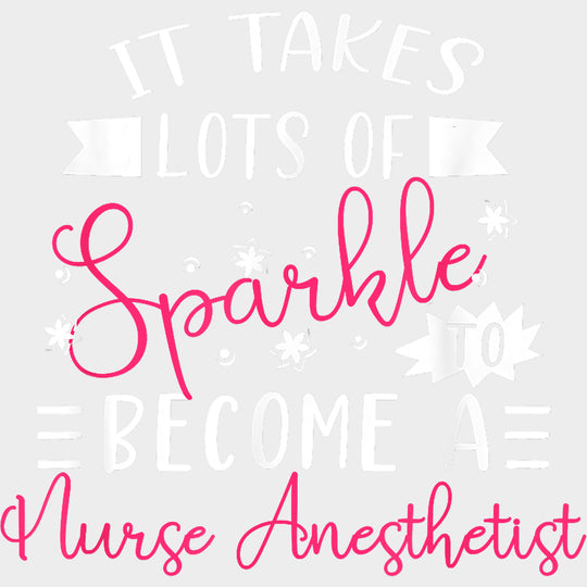 It Takes Lots Of Sparkle - CRNA Nurse DTF Transfers Adult Unisex - S & M (10’’) / Light Color Design (See Imaging)