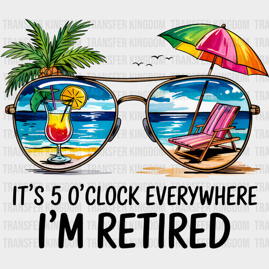 It's 5 O'Clock Everywhere, I'm Retired - Retirement DTF Transfers transfer-kingdom Dark Color Design (See Imaging)