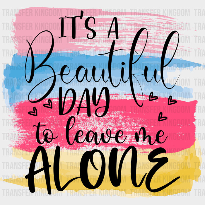 It's A Beautiful Day To Leave Me Alone - Retirement DTF Transfers