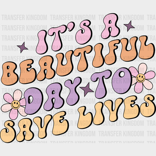 It’s A Beautiful Day To Save Lives - Nurse DTF Transfers