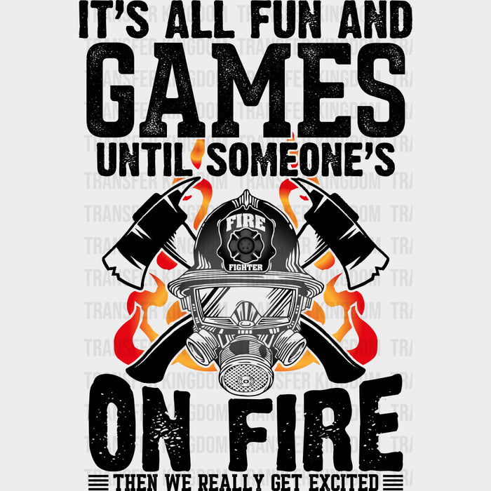 It's All Fun And Games Until Someone's On Fire - Fire Department DTF Transfers