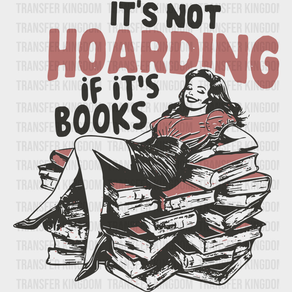It’s Not Hoarding If It’s Books - Reading DTF Transfers - Adult Unisex - S & M (10’’) / Dark Color Design (See Imaging)
