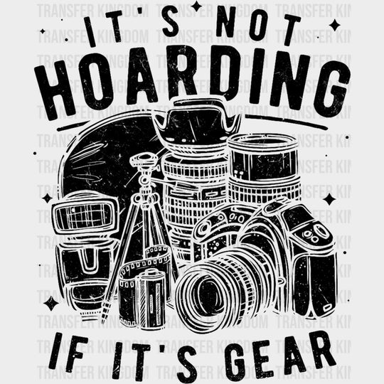 It’s Not Hoarding If It’s Gear - Photography DTF Transfers Adult Unisex - S & M (10’’) / Dark Color Design (See Imaging)