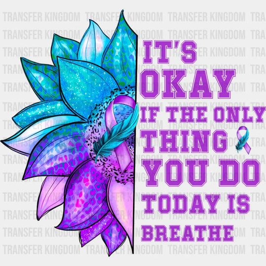 It’s Okay If The Only Thing You Today Is Breathe - Suicide Awareness DTF Transfer