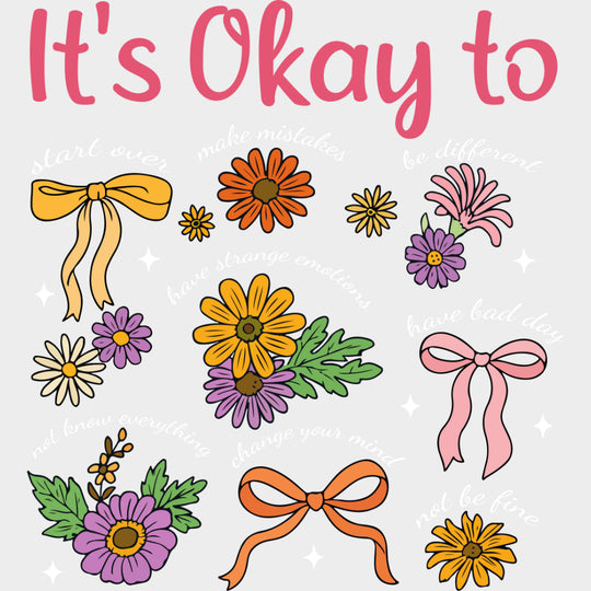 It's Okay To, Flowers & Ribbons - Mental Health DTF Transfers transfer-kingdom Light Color Design (See Imaging)