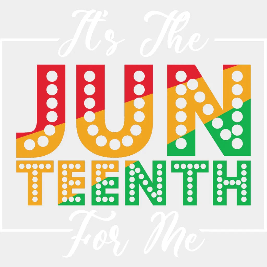 It’s The Juneteenth For Me - Juneteenth DTF Transfer Adult Unisex - S & M (10’’) / Light Color Design (See Imaging)