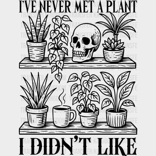I've Never Met A Plant, I Didn't Like - Plants DTF Transfers transfer-kingdom Dark Color Design (See Imaging)