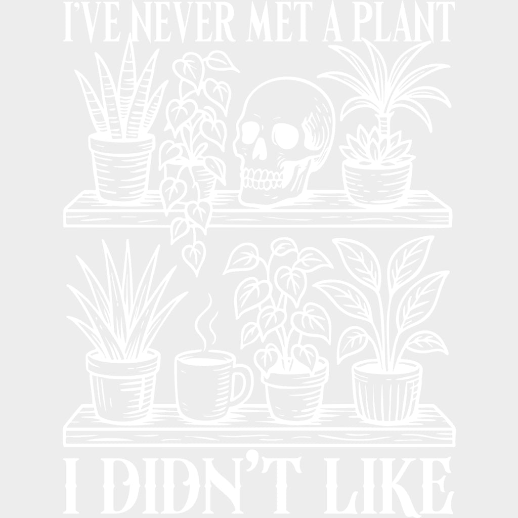 I've Never Met A Plant, I Didn't Like - Plants DTF Transfers transfer-kingdom Light Color Design (See Imaging)