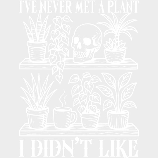 I've Never Met A Plant, I Didn't Like - Plants DTF Transfers transfer-kingdom Light Color Design (See Imaging)