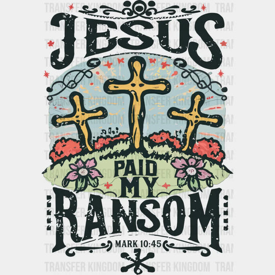 Jesus Paid My Ransom - Christianity DTF Transfer Adult Unisex - S & M (10’’) / Dark Color Design (See Imaging)