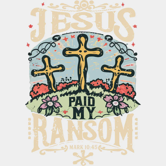 Jesus Paid My Ransom - Christianity DTF Transfer Adult Unisex - S & M (10’’) / Light Color Design (See Imaging)