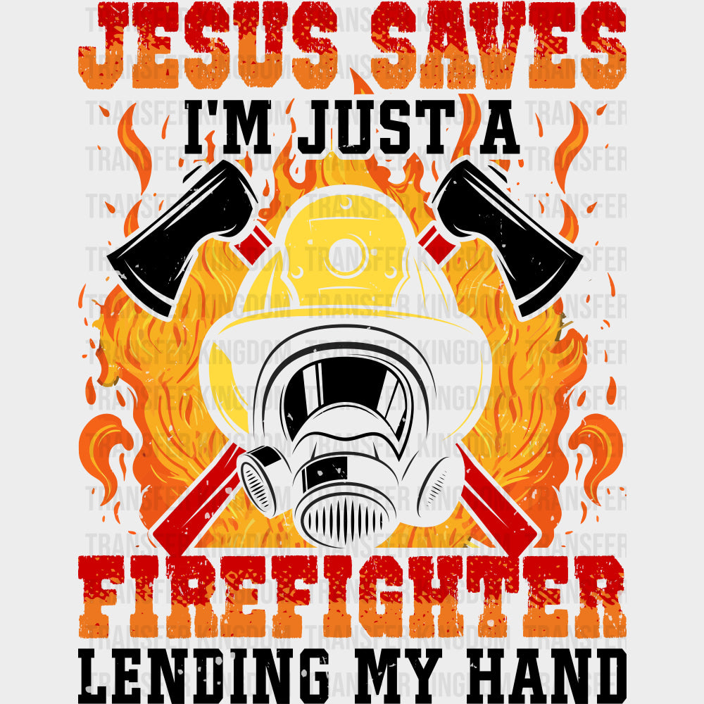 Jesus Saves I’m Just A Firefighter Lending My Hand - Fire Department DTF Transfers Adult Unisex - S & M (10’’) / Dark