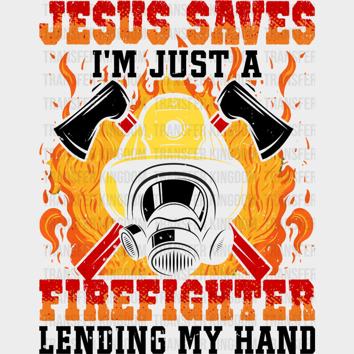 Jesus Saves I'm Just A Firefighter Lending My Hand - Fire Department DTF Transfers