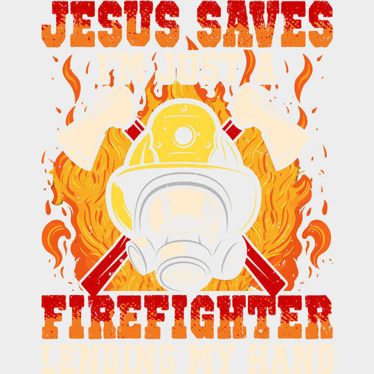 Jesus Saves I’m Just A Firefighter Lending My Hand - Fire Department DTF Transfers Adult Unisex - S & M (10’’) / Light