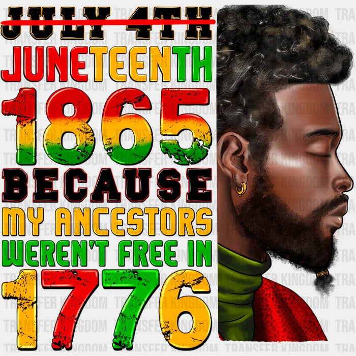 Juneteenth 1865 Because My Ancestors Were Not Free In 1776 - BLM design DTF heat transfer