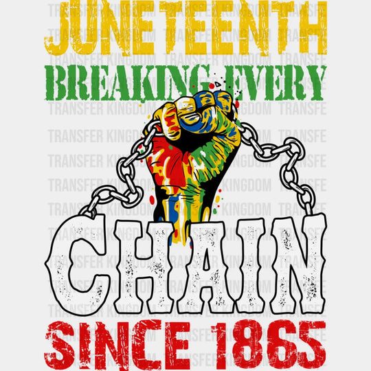 Juneteenth Breaking Every Chain Since 1865 - Juneteenth DTF Transfer