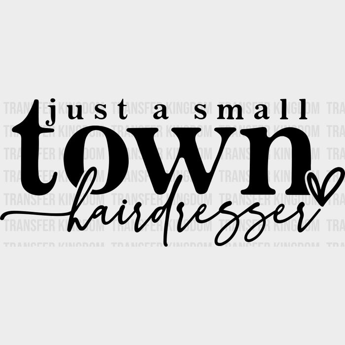 Just A Small Town Hairdresser - Hair Stylist DTF Transfers