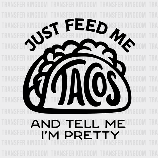 Just Feed Me Tacos And Tell Im Pretty - Mexican Food Lover Design Dtf Heat Transfer Unisex S & M (