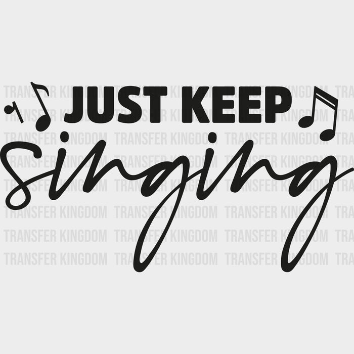 Just Keep Singing - Singing DTF Transfers