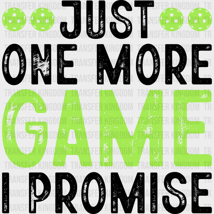Just One More Game I Promise - Pickleball DTF Transfers