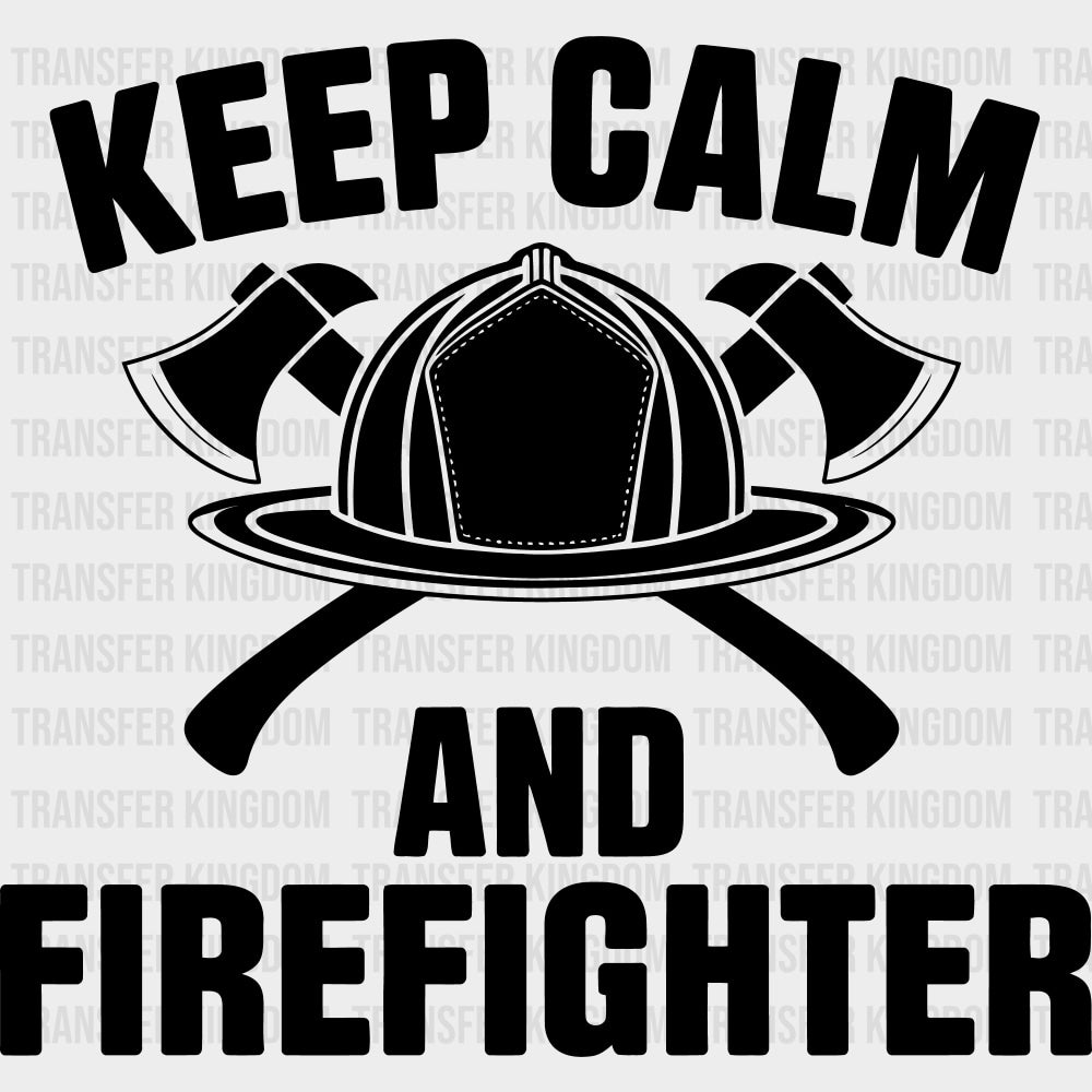 Keep Calm And Firefighter - Fire Department DTF Transfers Adult Unisex - S & M (10’’) / Dark Color Design (See Imaging)