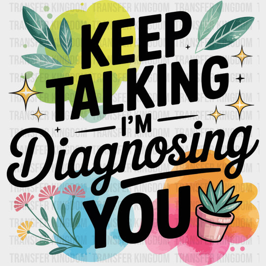 Keep Talking I’m Diagnosing You - Funny DTF Transfers Adult Unisex - S & M (10’’) / Dark Color Design (See Imaging)
