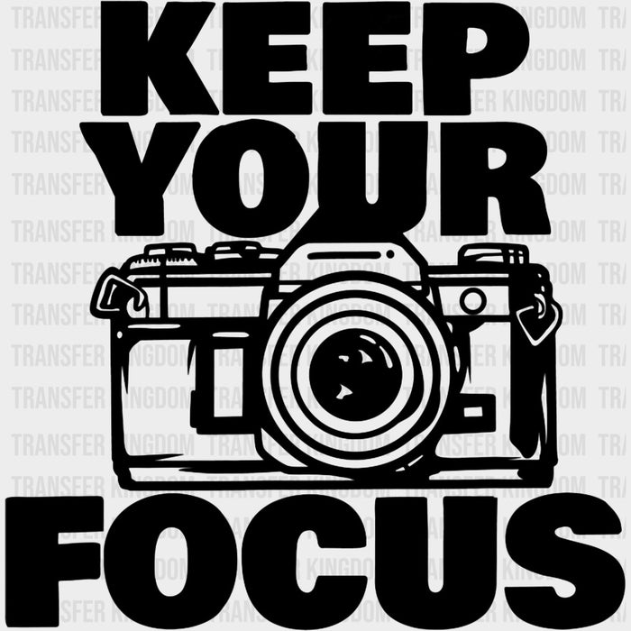 Keep Your Focus, B&W Design - Photography DTF Transfers