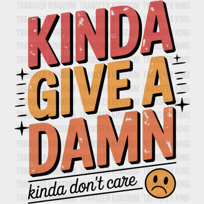 Kinda Give A Damn, Kinda Don't Care - Funny DTF Transfers