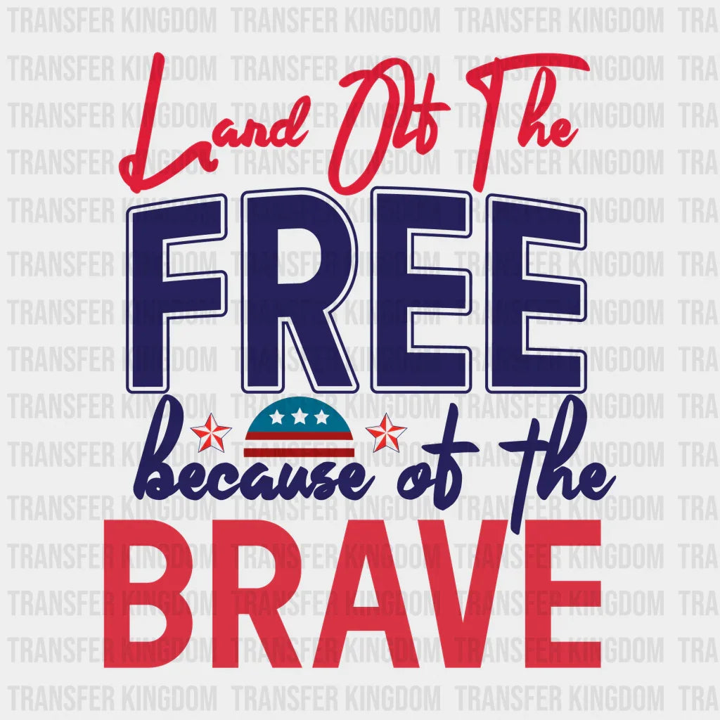 Land Of The Free Because Of The Brave - Memorial Day DTF Transfer - Transfer Kingdom