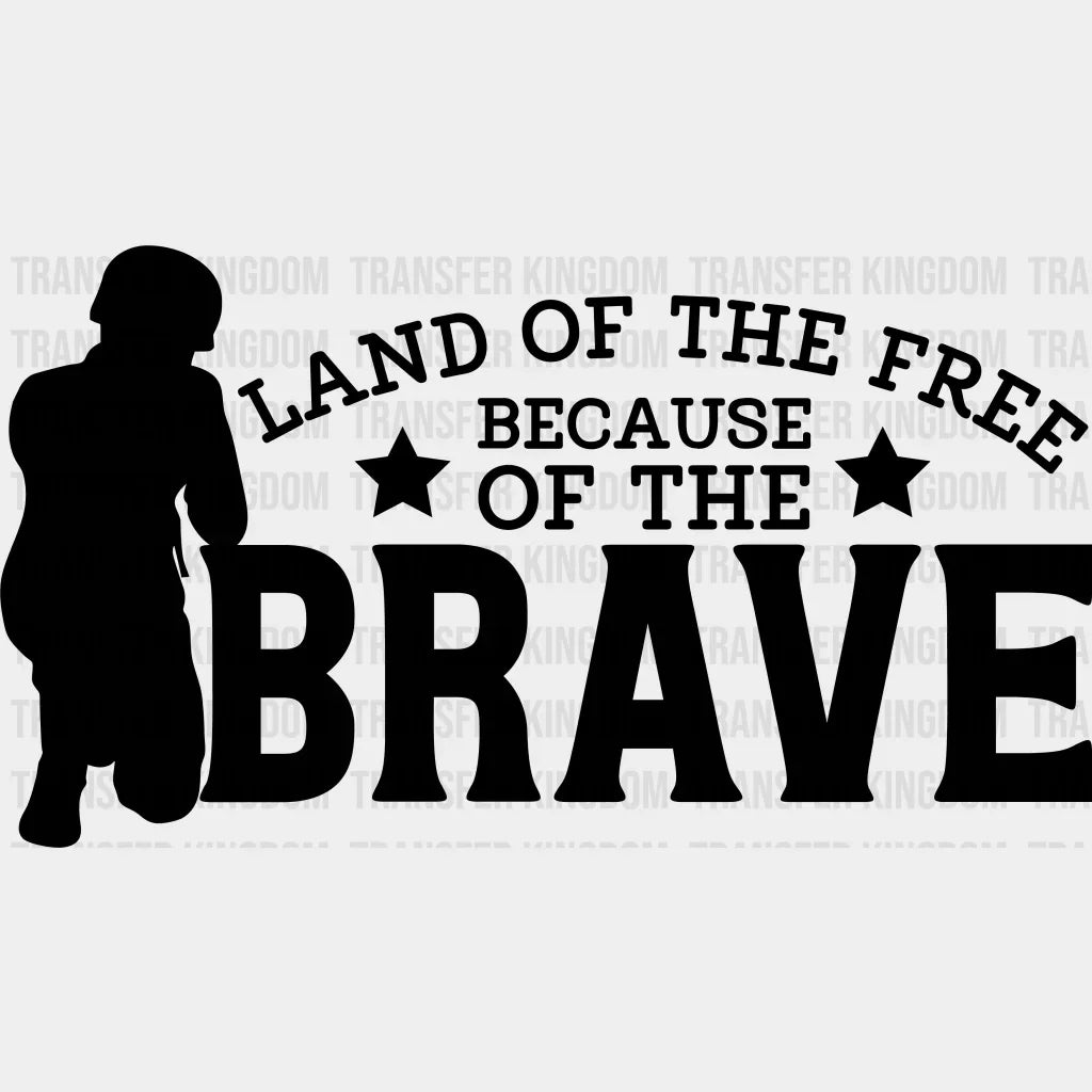 Land Of The Free Because Of The Brave - Memorial Day DTF Transfer - Transfer Kingdom