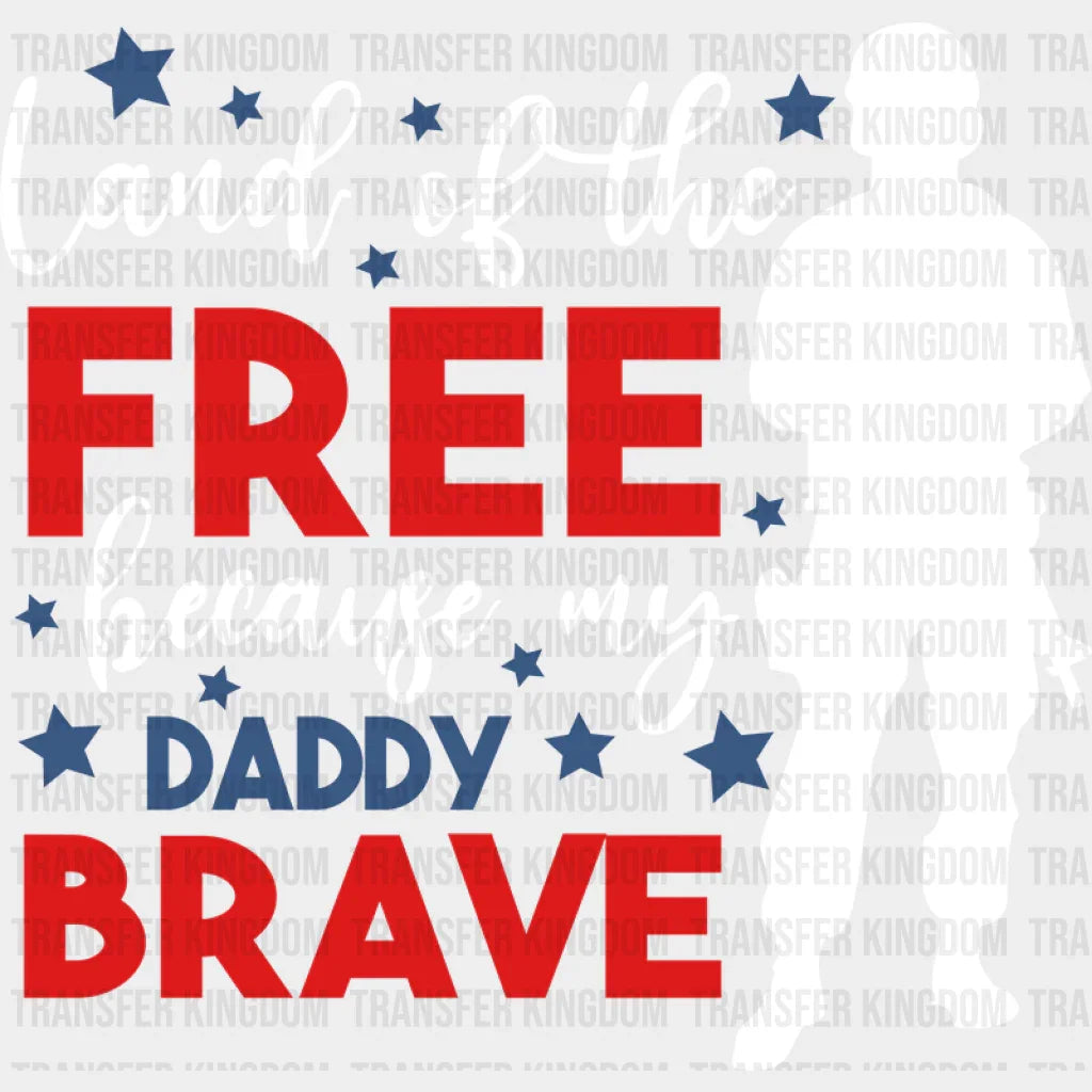 Land Of The Free Because My Daddy Brave - Memorial Day DTF Transfer - Transfer Kingdom