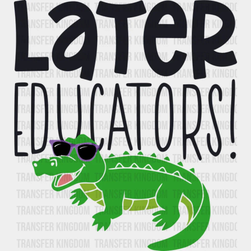 Later Educator Alligator Design - Last Day Of School DTF Transfer Adult Unisex - S & M (10’’) / Dark Color Design (See