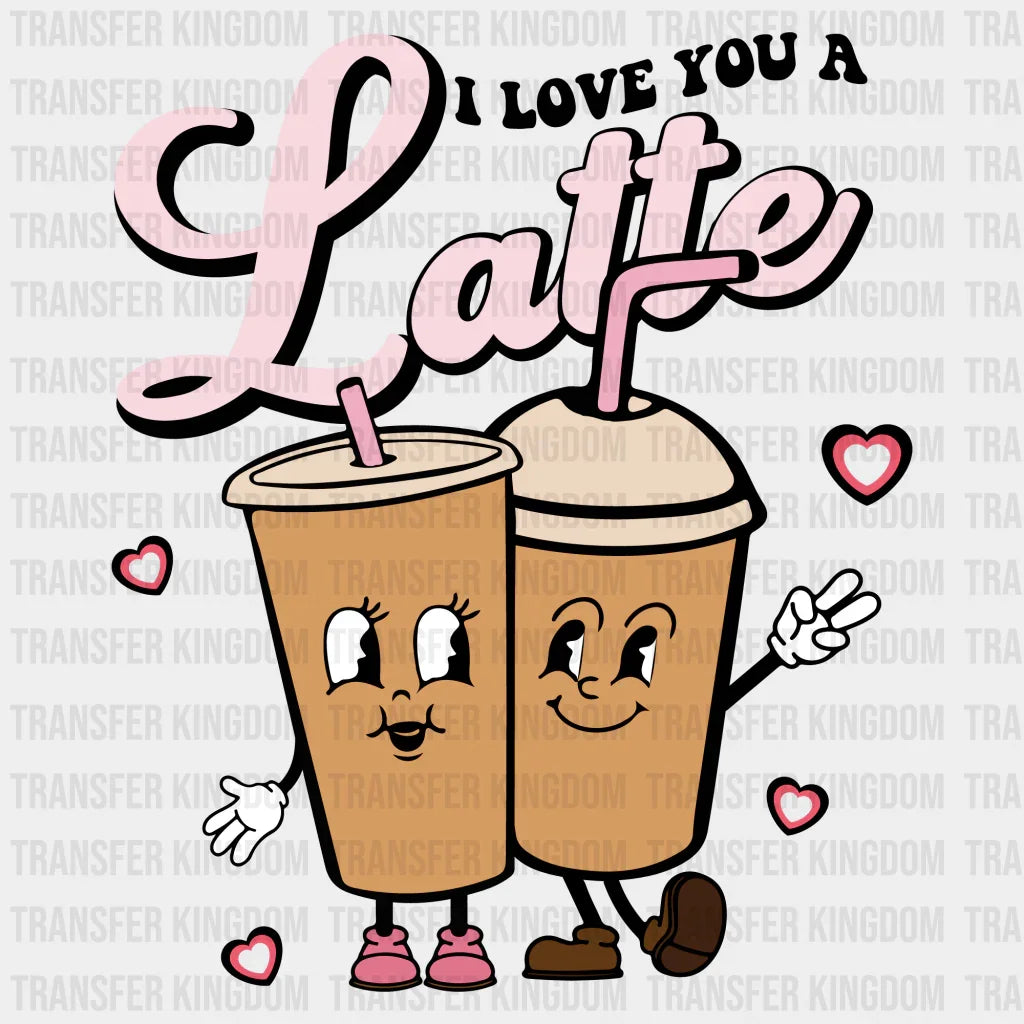 Latte I Love You - Dtf Heat Transfer