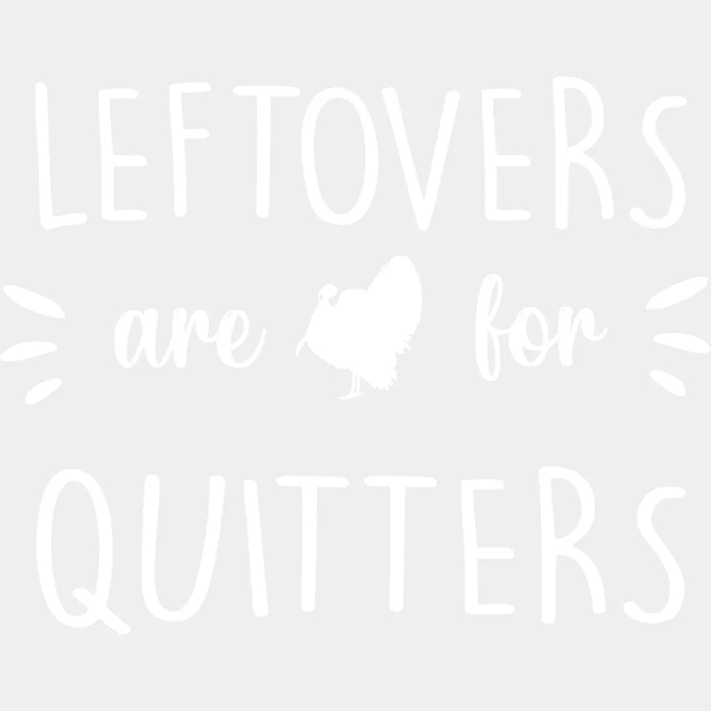 Leftovers Are For Quitters Design - Dtf Heat Transfer