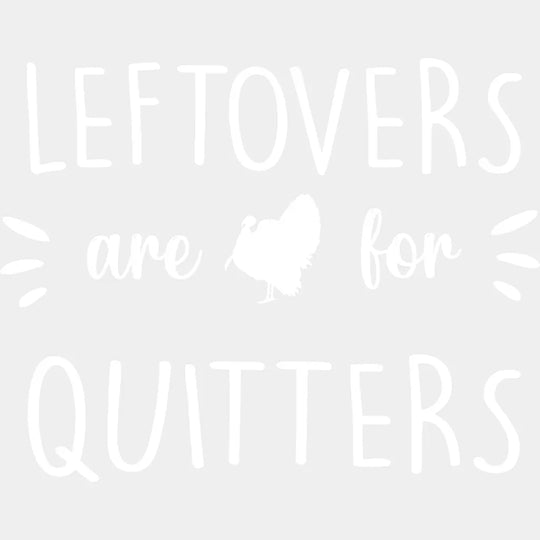 Leftovers Are For Quitters Design - Dtf Heat Transfer