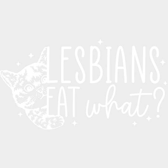 Lesbians Eat What Cat B&W - Lesbian DTF Transfers Adult Unisex - S & M (10’’) / Light Color Design (See Imaging)