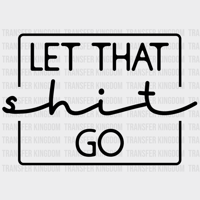 Let That Shit Go - Minimal Vacation Design DTF heat transfer