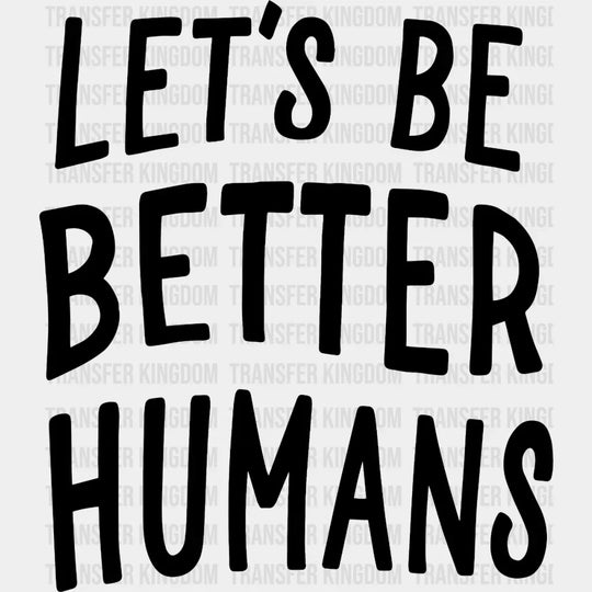 Lets Be Better Humans - End Gun Violence Design Dtf Heat Transfer