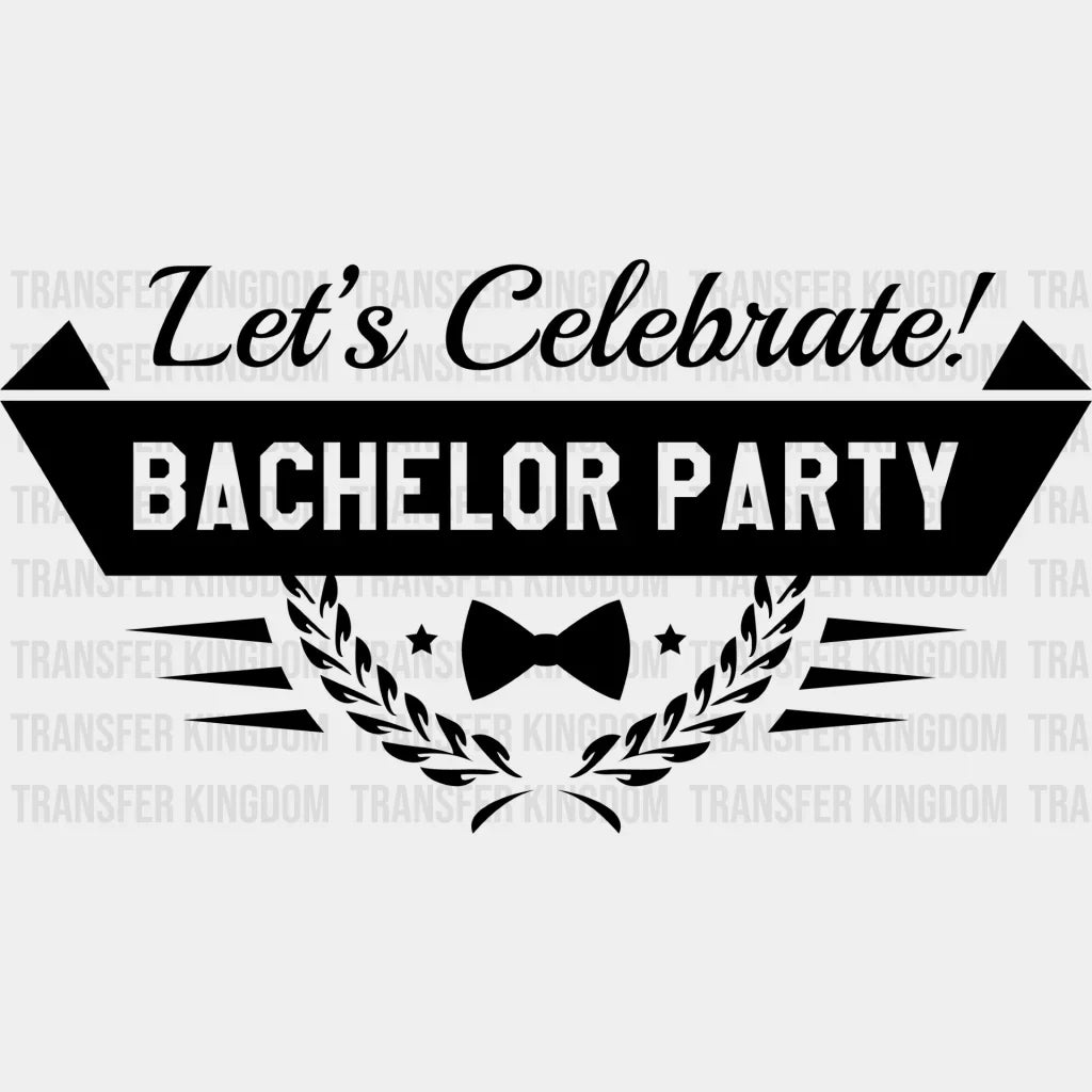Let’s Celebrate Bachelor Party - Iron On Dtf Transfer Unisex S & M (10’’) / Dark Color Design