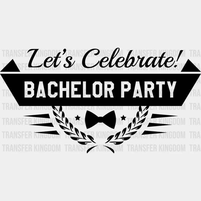 Let's Celebrate Bachelor Party - Bachelor Iron On DTF Transfer