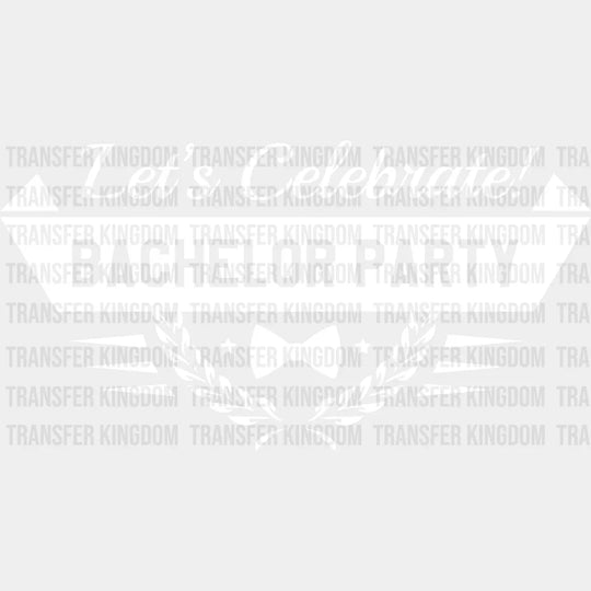 Let’s Celebrate Bachelor Party - Iron On Dtf Transfer Unisex S & M (10’’) / Light Color