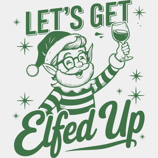 Let’s Get Elfed Up - Christmas DTF Transfer Adult Unisex - S & M (10’’) / Green Color Design (See Imaging)