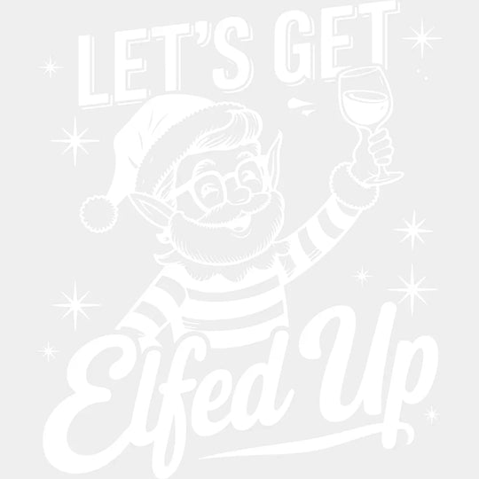 Let’s Get Elfed Up - Christmas DTF Transfer Adult Unisex - S & M (10’’) / Light Color Design (See Imaging)