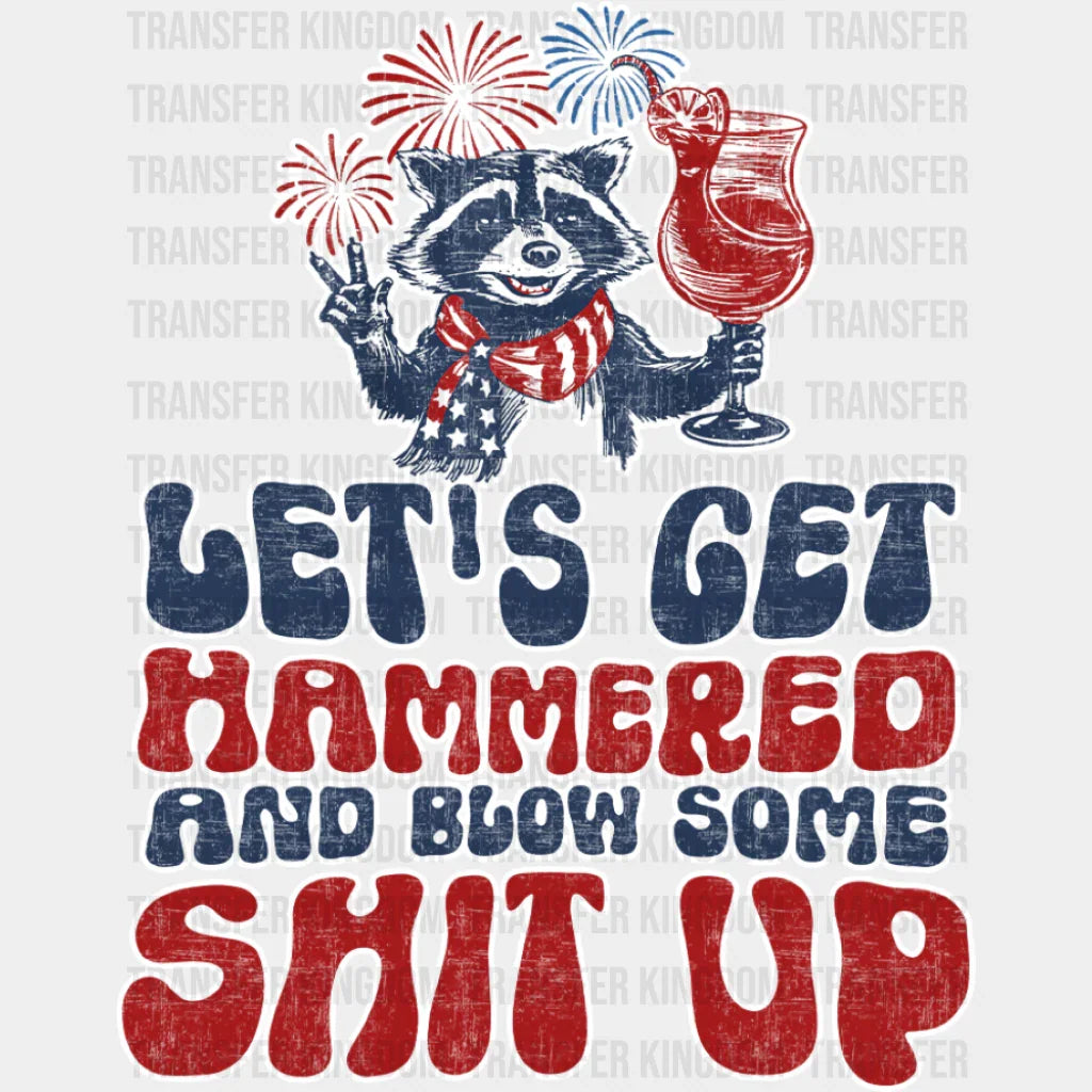 Let’s Get Hammered And Blow Some Shit Up - 4th Of July DTF Transfer