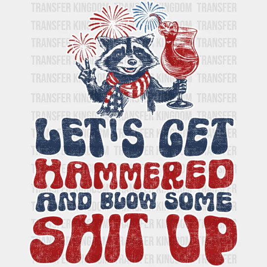 Let’s Get Hammered And Blow Some Shit Up - 4th Of July DTF Transfer
